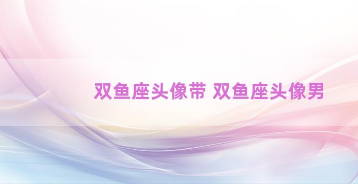 双鱼座头像带 双鱼座头像男